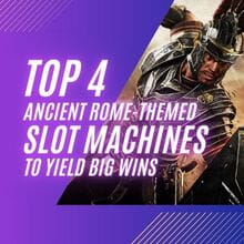 Top 4 Ancient Rome-Themed Slot Machines to Yield Big Wins