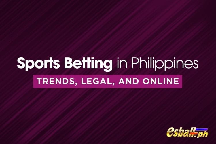 Sports Betting in Philippines: Trends, legal, and Online Sports Betting in Philippines: Trends, legal, and Online